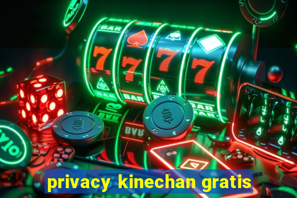 privacy kinechan gratis